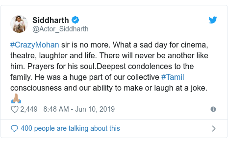 Twitter post by @Actor_Siddharth: #CrazyMohan sir is no more. What a sad day for cinema, theatre, laughter and life. There will never be another like him. Prayers for his soul.Deepest condolences to the family. He was a huge part of our collective #Tamil consciousness and our ability to make or laugh at a joke.🙏🏽
