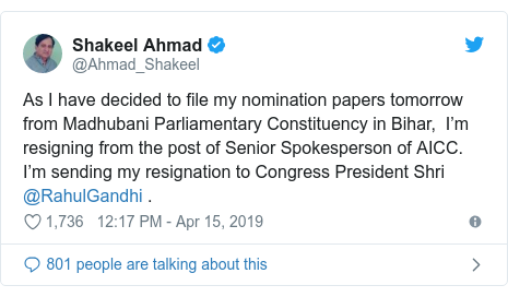 Twitter post by @Ahmad_Shakeel: As I have decided to file my nomination papers tomorrow from Madhubani Parliamentary Constituency in Bihar,  I’m resigning from the post of Senior Spokesperson of AICC. I’m sending my resignation to Congress President Shri @RahulGandhi .