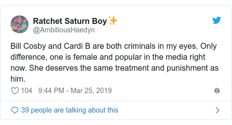 Twitter post by @AmbitiousHaedyn: Bill Cosby and Cardi B are both criminals in my eyes. Only difference, one is female and popular in the media right now. She deserves the same treatment and punishment as him.