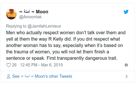 Twitter post by @Amoontak: Men who actually respect women don’t talk over them and yell at them the way R Kelly did. If you dnt respect what another woman has to say, especially when it’s based on the trauma of women, you will not let them finish a sentence or speak. First transparently dangerous trait.