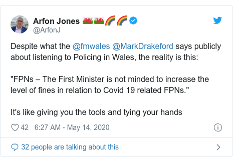 Twitter post by @ArfonJ: Despite what the @fmwales @MarkDrakeford says publicly about listening to Policing in Wales, the reality is this "FPNs – The First Minister is not minded to increase the level of fines in relation to Covid 19 related FPNs."It's like giving you the tools and tying your hands