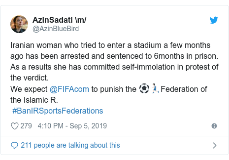 Twitter post by @AzinBlueBird: Iranian woman who tried to enter a stadium a few months ago has been arrested and sentenced to 6months in prison. As a results she has committed self-immolation in protest of the verdict.We expect @FIFAcom to punish the ⚽️??‍♂️Federation of the Islamic R. #BanIRSportsFederations