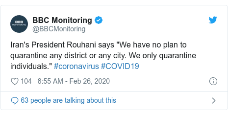 Twitter post by @BBCMonitoring: Iran's President Rouhani says "We have no plan to quarantine any district or any city. We only quarantine individuals." #coronavirus #COVID19