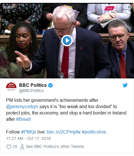 Twitter post by @BBCPolitics: PM lists her government's achievements after @jeremycorbyn says it is “too weak and too divided” to protect jobs, the economy, and stop a hard border in Ireland after #BrexitFollow #PMQs live   #politicslive 