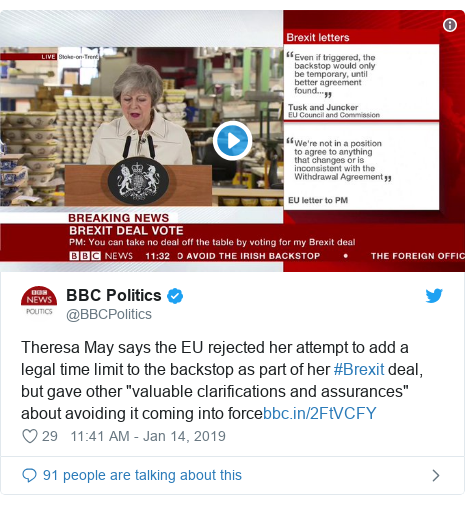 Twitter post by @BBCPolitics: Theresa May says the EU rejected her attempt to add a legal time limit to the backstop as part of her #Brexit deal, but gave other "valuable clarifications and assurances" about avoiding it coming into force 