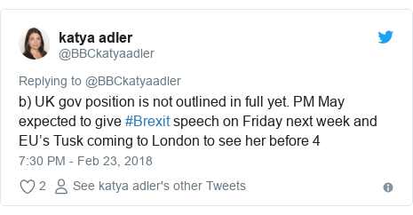 Twitter post by @BBCkatyaadler: b) UK gov position is not outlined in full yet. PM May expected to give #Brexit speech on Friday next week and EU’s Tusk coming to London to see her before 4