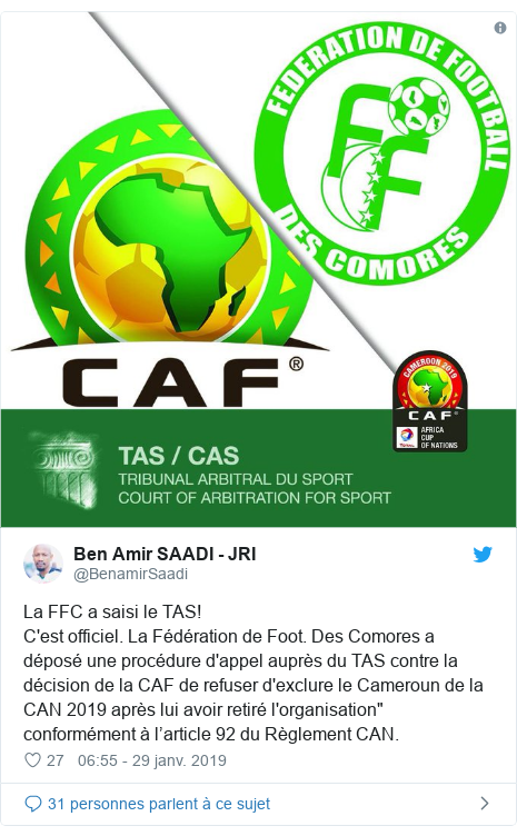 Twitter publication par @BenamirSaadi: La FFC a saisi le TAS!C'est officiel. La Fédération de Foot. Des Comores a déposé une procédure d'appel auprès du TAS contre la décision de la CAF de refuser d'exclure le Cameroun de la CAN 2019 après lui avoir retiré l'organisation" conformément à l’article 92 du Règlement CAN. 