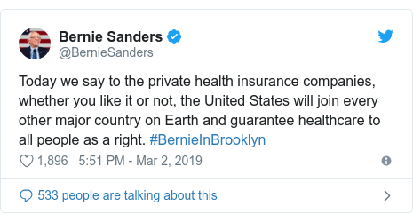 Twitter post by @BernieSanders: Today we say to the private health insurance companies, whether you like it or not, the United States will join every other major country on Earth and guarantee healthcare to all people as a right. #BernieInBrooklyn