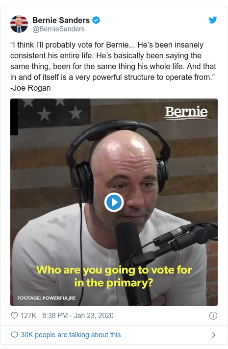 Twitter post by @BernieSanders: “I think I’ll probably vote for Bernie... He’s been insanely consistent his entire life. He’s basically been saying the same thing, been for the same thing his whole life. And that in and of itself is a very powerful structure to operate from.” -Joe Rogan 