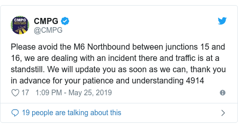 Twitter post by @CMPG: Please avoid the M6 Northbound between junctions 15 and 16, we are dealing with an incident there and traffic is at a standstill. We will update you as soon as we can, thank you in advance for your patience and understanding 4914
