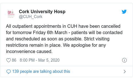 Twitter post by @CUH_Cork: All outpatient appointments in CUH have been cancelled for tomorrow Friday 6th March - patients will be contacted and rescheduled as soon as possible. Strict visiting restrictions remain in place. We apologise for any inconvenience caused.