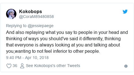 Twitter post by @CoraM89480858: And also replaying what you say to people in your head and thinking of ways you should've said it differently, thinking that everyone is always looking at you and talking about you,wanting to not feel inferior to other people.