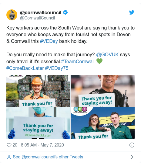 Twitter post by @CornwallCouncil: Key workers across the South West are saying thank you to everyone who keeps away from tourist hot spots in Devon & Cornwall this #VEDay bank holiday. Do you really need to make that journey? @GOVUK says only travel if it's essential.#TeamCornwall 💚 #ComeBackLater #VEDay75 