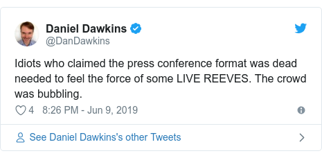 Twitter post by @DanDawkins: Idiots who claimed the press conference format was dead needed to feel the force of some LIVE REEVES. The crowd was bubbling.