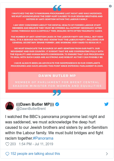 Twitter post by @DawnButlerBrent: I watched the BBC’s panorama programme last night and was saddened, we must acknowledge the deep hurt caused to our Jewish brothers and sisters by anti-Semitism within the Labour family. We must build bridges and fight racism together.#Panorama 