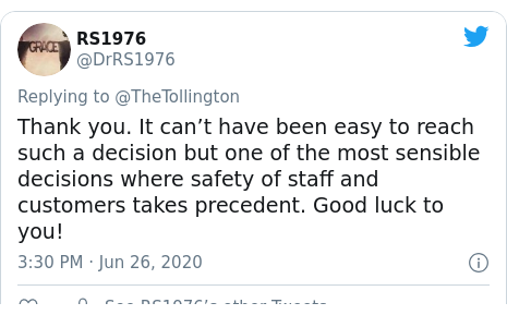 Twitter post by @DrRS1976: Thank you. It can’t have been easy to reach such a decision but one of the most sensible decisions where safety of staff and customers takes precedent. Good luck to you!