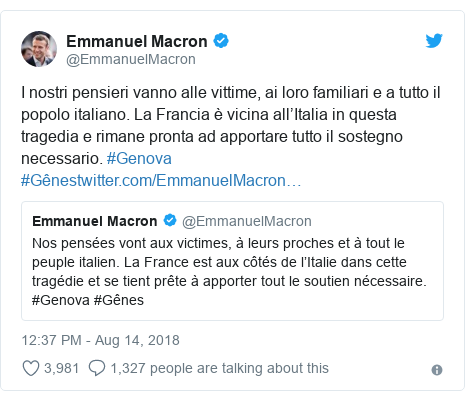Twitter post by @EmmanuelMacron: I nostri pensieri vanno alle vittime, ai loro familiari e a tutto il popolo italiano. La Francia è vicina all’Italia in questa tragedia e rimane pronta ad apportare tutto il sostegno necessario. #Genova #Gênes