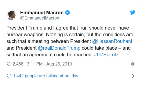 Twitter post by @EmmanuelMacron: President Trump and I agree that Iran should never have nuclear weapons. Nothing is certain, but the conditions are such that a meeting between President @HassanRouhani and President @realDonaldTrump could take place – and so that an agreement could be reached. #G7Biarritz