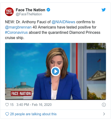 Twitter post by @FaceTheNation: NEW  Dr. Anthony Fauci of @NIAIDNews confirms to @margbrennan 40 Americans have tested positive for #Coronavirus aboard the quarantined Diamond Princess cruise ship. 
