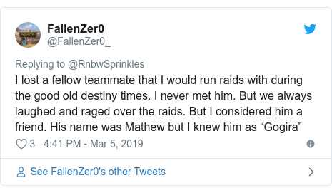 Twitter post by @FallenZer0_: I lost a fellow teammate that I would run raids with during the good old destiny times. I never met him. But we always laughed and raged over the raids. But I considered him a friend. His name was Mathew but I knew him as “Gogira”