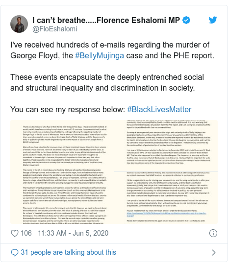 Twitter post by @FloEshalomi: I've received hundreds of e-mails regarding the murder of George Floyd, the #BellyMujinga case and the PHE report.These events encapsulate the deeply entrenched social and structural inequality and discrimination in society.You can see my response below  #BlackLivesMatter 