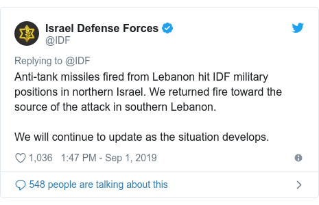 Twitter post by @IDF: Anti-tank missiles fired from Lebanon hit IDF military positions in northern Israel. We returned fire toward the source of the attack in southern Lebanon. We will continue to update as the situation develops.
