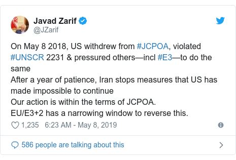 Twitter post by @JZarif: On May 8 2018, US withdrew from #JCPOA, violated #UNSCR 2231 & pressured others—incl #E3—to do the sameAfter a year of patience, Iran stops measures that US has made impossible to continueOur action is within the terms of JCPOA. EU/E3+2 has a narrowing window to reverse this.