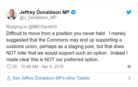 Twitter post by @J_Donaldson_MP: Difficult to move from a position you never held.  I merely suggested that the Commons may end up supporting a customs union, perhaps as a staging post, but that does NOT infer that we would support such an option.  Indeed I made clear this is NOT our preferred option.