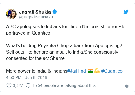 Twitter post by @JagratiShukla29: ABC apologises to Indians for Hindu Nationalist Terror Plot portrayed in Quantico.What's holding Priyanka Chopra back from Apologising?Sell outs like her are an insult to India.She consciously consented for the act.Shame.More power to India & Indians#JaiHind 🇮🇳💪 #Quantico