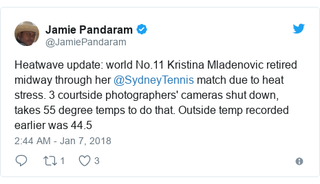Twitter post by @JamiePandaram: Heatwave update  world No.11 Kristina Mladenovic retired midway through her @SydneyTennis match due to heat stress. 3 courtside photographers' cameras shut down, takes 55 degree temps to do that. Outside temp recorded earlier was 44.5