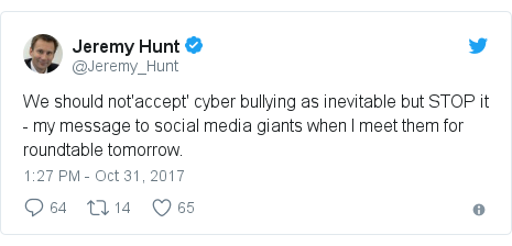 Twitter post by @Jeremy_Hunt: We should not'accept' cyber bullying as inevitable but STOP it - my message to social media giants when I meet them for roundtable tomorrow.