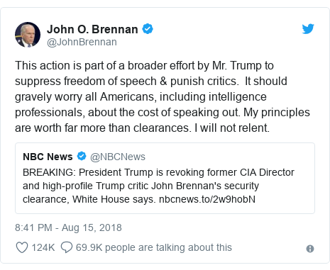 Twitter post by @JohnBrennan: This action is part of a broader effort by Mr. Trump to suppress freedom of speech & punish critics.  It should gravely worry all Americans, including intelligence professionals, about the cost of speaking out. My principles are worth far more than clearances. I will not relent. 