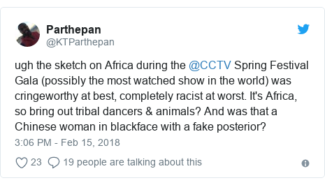 Twitter post by @KTParthepan: ugh the sketch on Africa during the @CCTV Spring Festival Gala (possibly the most watched show in the world) was cringeworthy at best, completely racist at worst. It's Africa, so bring out tribal dancers & animals? And was that a Chinese woman in blackface with a fake posterior?