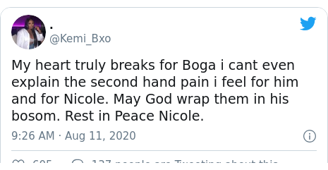 Twitter post by @Kemi_Bxo: My heart truly breaks for Boga i cant even explain the second hand pain i feel for him and for Nicole. May God wrap them in his bosom. Rest in Peace Nicole.