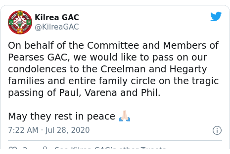Twitter post by @KilreaGAC: On behalf of the Committee and Members of Pearses GAC, we would like to pass on our condolences to the Creelman and Hegarty families and entire family circle on the tragic passing of Paul, Varena and Phil. May they rest in peace 🙏🏻