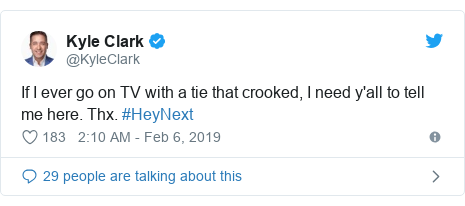 Twitter post by @KyleClark: If I ever go on TV with a tie that crooked, I need y'all to tell me here. Thx. #HeyNext