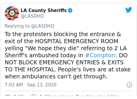 Twitter post by @LASDHQ: To the protesters blocking the entrance & exit of the HOSPITAL EMERGENCY ROOM yelling "We hope they die" referring to 2 LA Sheriff's ambushed today in #Compton  DO NOT BLOCK EMERGENCY ENTRIES & EXITS TO THE HOSPITAL. People's lives are at stake when ambulances can't get through.