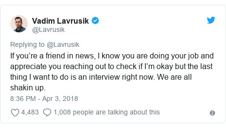 Twitter post by @Lavrusik: If you’re a friend in news, I know you are doing your job and appreciate you reaching out to check if I’m okay but the last thing I want to do is an interview right now. We are all shakin up.