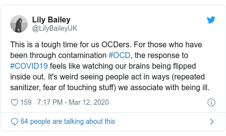 Twitter post by @LilyBaileyUK: This is a tough time for us OCDers. For those who have been through contamination #OCD, the response to #COVID19 feels like watching our brains being flipped inside out. It's weird seeing people act in ways (repeated sanitizer, fear of touching stuff) we associate with being ill.