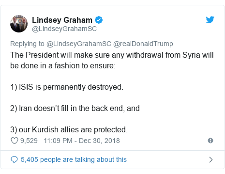 Twitter post by @LindseyGrahamSC: The President will make sure any withdrawal from Syria will be done in a fashion to ensure 1) ISIS is permanently destroyed.2) Iran doesn’t fill in the back end, and 3) our Kurdish allies are protected.