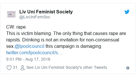 Twitter post by @LivUniFemSoc: CW  rapeThis is victim blaming. The only thing that causes rape are rapists. Drinking is not an invitation for non-consensual sex.@lpoolcouncil this campaign is damaging 