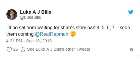 Twitter post by @LukeBills: I’ll be sat here waiting for shiro’s story part 4, 5, 6, 7... keep them coming @RealRapman 🤭