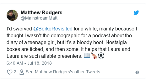 Twitter post by @MainstreamMatt: I’d swerved @BerkoRevisited for a while, mainly because I thought I wasn’t the demographic for a podcast about the diary of a teenage girl, but it’s a bloody hoot. Nostalgia boxes are ticked, and then some. It helps that Laura and Laura are such affable presenters. 📖🏏⚽️