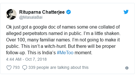 Twitter post by @MasalaBai: Ok just got a google doc of names some one collated of alleged perpetrators named in public. I’m a little shaken. Over 100, many familiar names. I’m not going to make it public. This isn’t a witch-hunt. But there will be proper follow-up. This is India’s #MeToo moment.