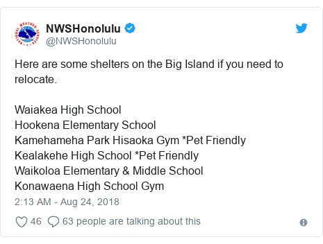 Twitter post by @NWSHonolulu: Here are some shelters on the Big Island if you need to relocate. Waiakea High SchoolHookena Elementary SchoolKamehameha Park Hisaoka Gym *Pet FriendlyKealakehe High School *Pet FriendlyWaikoloa Elementary & Middle SchoolKonawaena High School Gym