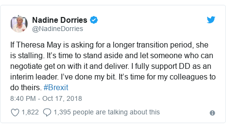 Twitter post by @NadineDorries: If Theresa May is asking for a longer transition period, she is stalling. It’s time to stand aside and let someone who can negotiate get on with it and deliver. I fully support DD as an interim leader. I’ve done my bit. It’s time for my colleagues to do theirs. #Brexit