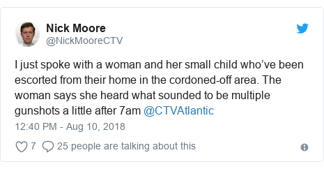 Twitter post by @NickMooreCTV: I just spoke with a woman and her small child who’ve been escorted from their home in the cordoned-off area. The woman says she heard what sounded to be multiple gunshots a little after 7am @CTVAtlantic