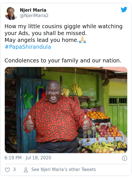 Twitter post by @NjeriMaria2: How my little cousins giggle while watching your Ads, you shall be missed.May angels lead you home.🙏🏼 #PapaShirandulaCondolences to your family and our nation. 