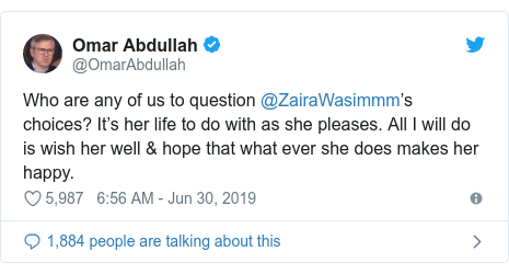 Twitter post by @OmarAbdullah: Who are any of us to question @ZairaWasimmm’s choices? It’s her life to do with as she pleases. All I will do is wish her well & hope that what ever she does makes her happy.