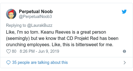 Twitter post by @PerpetualNoob3: Like, I'm so torn. Keanu Reeves is a great person (seemingly) but we know that CD Projekt Red has been crunching employees. Like, this is bittersweet for me.